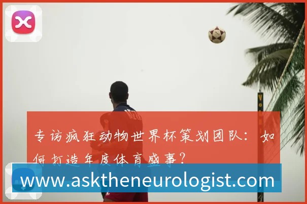 专访疯狂动物世界杯策划团队:如何打造年度体育盛事?