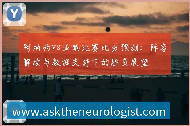 阿纳西vs亚眠比赛比分预测：阵容解读与数据支持下的胜负展望